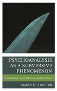 Psychoanalysis as a Subversive Phenomenon: Social Change, Virtue Ethics, and Analytic Theory