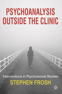 Psychoanalysis Outside the Clinic: Interventions in Psychosocial Studies