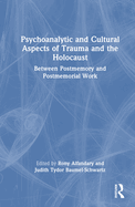 Psychoanalytic and Cultural Aspects of Trauma and the Holocaust: Between Postmemory and Postmemorial Work