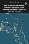 Psychoanalytic Perspectives on Gaze, Body Image, Shame, Judgment and Maternal Function: Being and Belonging