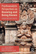 Psychoanalytic Perspectives on Knowing and Being Known: In Theory and Clinical Practice