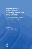 Psychoanalytic Reflections on Parenting Teens and Young Adults: Changing Patterns in Modern Love, Loss, and Longing