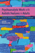 Psychoanalytic Work with Autistic Features in Adults: Clinical Intervention Methods and Technique
