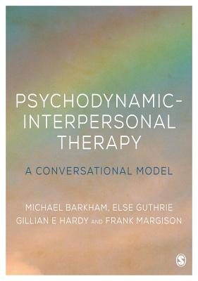 Psychodynamic-Interpersonal Therapy: A Conversational Model - Barkham, Michael, Professor (Editor), and Guthrie, Else (Editor), and Hardy, Gillian E (Editor)
