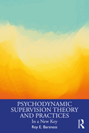 Psychodynamic Supervision Theory and Practices: In a New Key