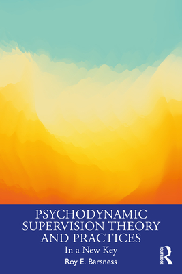 Psychodynamic Supervision Theory and Practices: In a New Key - Barsness, Roy E