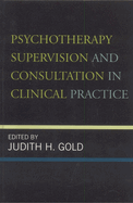 Psychotherapy Supervision and Consultation in Clinical Practice