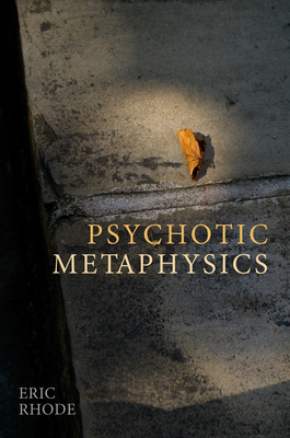 Psychotic Metaphysics - Rhode, Eric