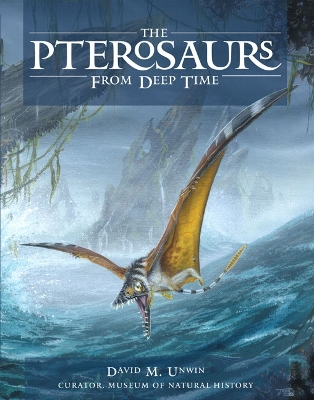 Pterosaurs: From Deep Time - Unwin, David M
