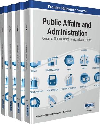 Public Affairs and Administration: Concepts, Methodologies, Tools, and Applications - Association, Information Resources Management (Editor)