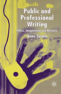 Public and Professional Writing: Ethics, Imagination and Rhetoric - Surma, A