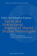 Public and Situated Displays: Social and Interactional Aspects of Shared Display Technologies