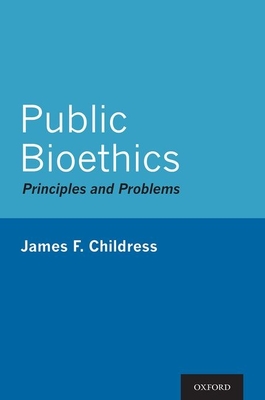 Public Bioethics: Principles and Problems - Childress, James F