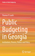 Public Budgeting in Georgia: Institutions, Process, Politics and Policy