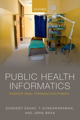 Public Health Informatics: Designing for change - a developing country perspective - Sahay, Sundeep, and Sundararaman, T, and Braa, J�rn
