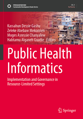 Public Health Informatics: Implementation and Governance in Resource-Limited Settings - Gashu, Kassahun Dessie (Editor), and Mekonnen, Zeleke Abebaw (Editor), and Chanyalew, Moges Asressie (Editor)