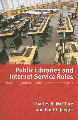 Public Libraries and Internet Service Roles - McClure, Charles, and Jaeger, Paul