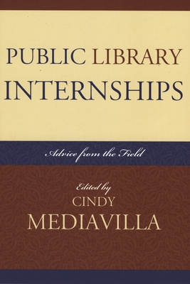 Public Library Internships: Advice From the Field - Mediavilla, Cindy (Editor)
