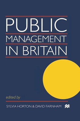 Public Management in Britain - Farnham, David, and Horton, Sylvia