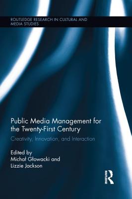 Public Media Management for the Twenty-First Century: Creativity, Innovation, and Interaction - Glowacki, Michal (Editor), and Jackson, Lizzie (Editor)