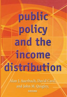 Public Policy and the Income Distribution - Auerbach, Alan J (Editor), and Card, David (Editor), and Quigley, John M (Editor)