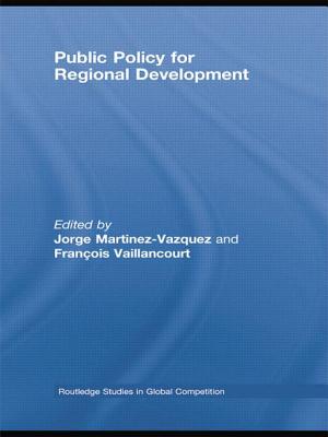 Public Policy for Regional Development - Martinez-Vazquez, Jorge (Editor), and Vaillancourt, Francois (Editor)