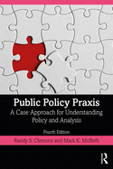 Public Policy PRAXIS: A Case Approach for Understanding Policy and Analysis