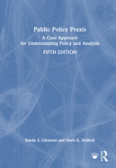 Public Policy PRAXIS: A Case Approach for Understanding Policy and Analysis