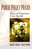 Public Policy Praxis - Theory and Pragmatism: A Case Approach