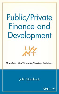 Public / Private Finance and Development: Methodology / Deal Structuring / Developer Solicitation - Stainback, John