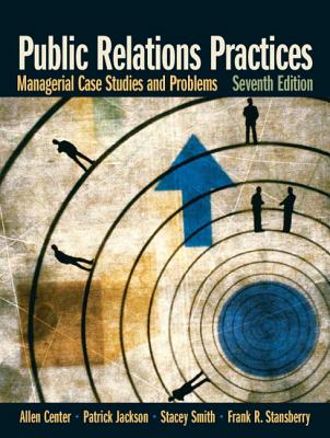 Public Relations Practices: Managerial Case Studies and Problems - Center, Allen H, and Jackson, Patrick, and Smith, Stacey