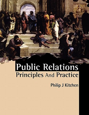 Public Relations: Principles and Practice - Kitchen, Philip J, Professor, and Philip Kitchen