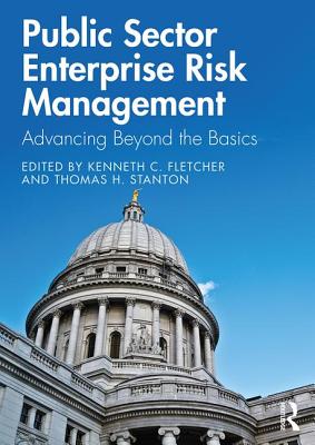 Public Sector Enterprise Risk Management: Advancing Beyond the Basics - Fletcher, Kenneth C. (Editor), and Stanton, Thomas H. (Editor)