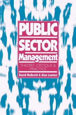 Public Sector Management: Theory, Critique and Practice - Lawton, Alan (Editor), and McKevitt, David (Editor)