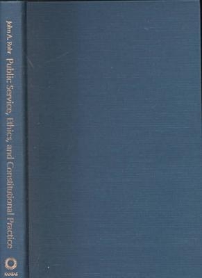 Public Service, Ethics, and Constitutional Practice - Rohr, John A