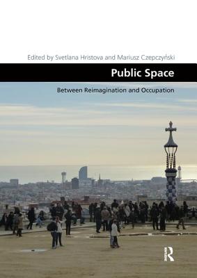 Public Space: Between Reimagination and Occupation - Hristova, Svetlana (Editor), and Czepczynski, Mariusz (Editor)