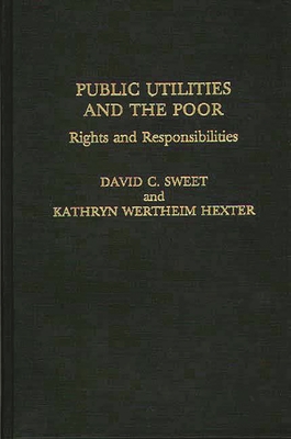 Public Utilities and the Poor: Rights and Responsibilities - Hexter, Katheryn W, and Sweet, David C