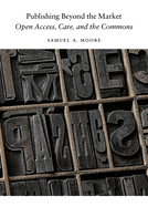 Publishing Beyond the Market: Open Access, Care, and the Commons