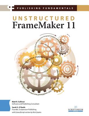 Publishing Fundamentals: Unstructured FrameMaker 11 - Sullivan, Matt R, and O'Keefe, Sarah S, and Quatro, Rick (Contributions by)
