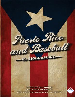 Puerto Rico and Baseball: 60 Biographies - Nowlin, Bill (Editor), and Levin, Len (Editor), and Riechers, Carl (Editor)