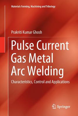 Pulse Current Gas Metal Arc Welding: Characteristics, Control and Applications - Ghosh, Prakriti Kumar