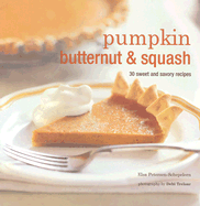 Pumpkin, Butternut & Squash: 30 Sweet and Savory Recipes