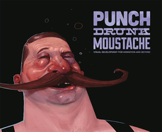 Punch Drunk Moustache: Visual Development for Animation & Beyond