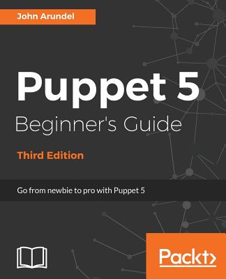 Puppet 5 Beginner's Guide - Third Edition - Arundel, John