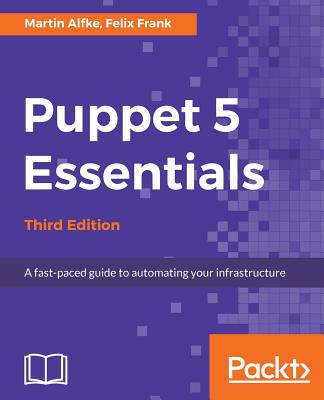 Puppet 5 Essentials - Third Edition - Alfke, Martin, and Frank, Felix