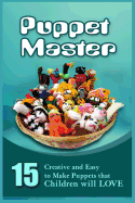 Puppet Master: 11 Creative and Easy to Make Puppets That Children Will Love