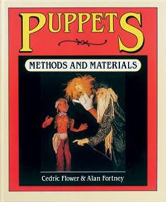 Puppets: Methods and Materials - Flower, Cedric, and Fortney, Alan