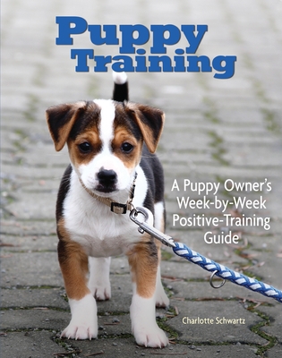 Puppy Training: Owner's Week-By-Week Training Guide - Schwartz, Charlotte