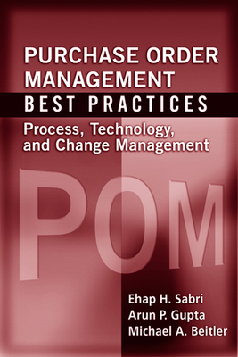 Purchase Order Management Best Practices: Process, Technology, and Change Management - Sabri, Ehap, and Gupta, Arun, and Beitler, Michael