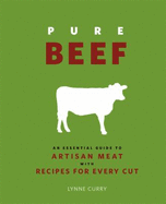 Pure Beef: An Essential Guide to Artisan Meat with Recipes for Every Cut